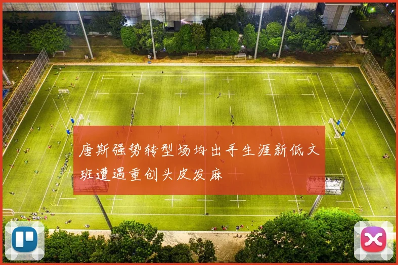 唐斯强势转型场均出手生涯新低文班遭遇重创头皮发麻