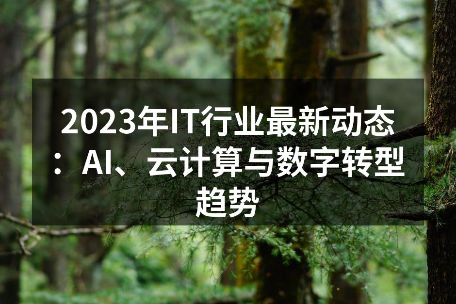 2023年IT行业最新动态:AI、云计算
