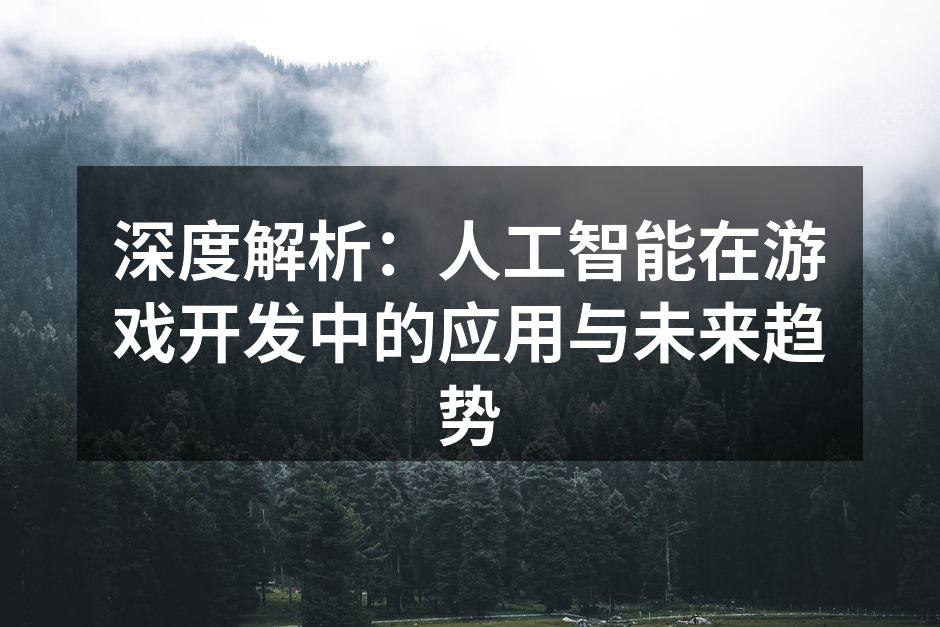深度解析:人工智能在游戏开发中的应用与未